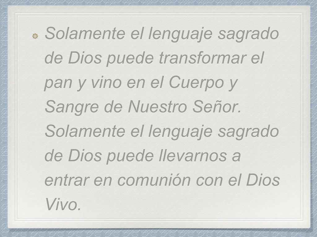 Solamente el lenguaje sagrado de Dios puede transformar el pan y vino en el Cuerpo y Sangre de Nuestro Señor.