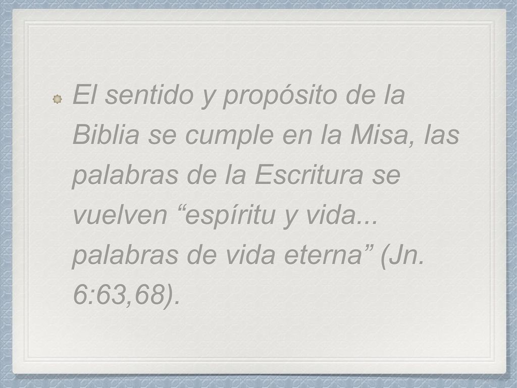 El sentido y propósito de la Biblia se cumple en la Misa, las palabras de la Escritura se vuelven espíritu y vida...