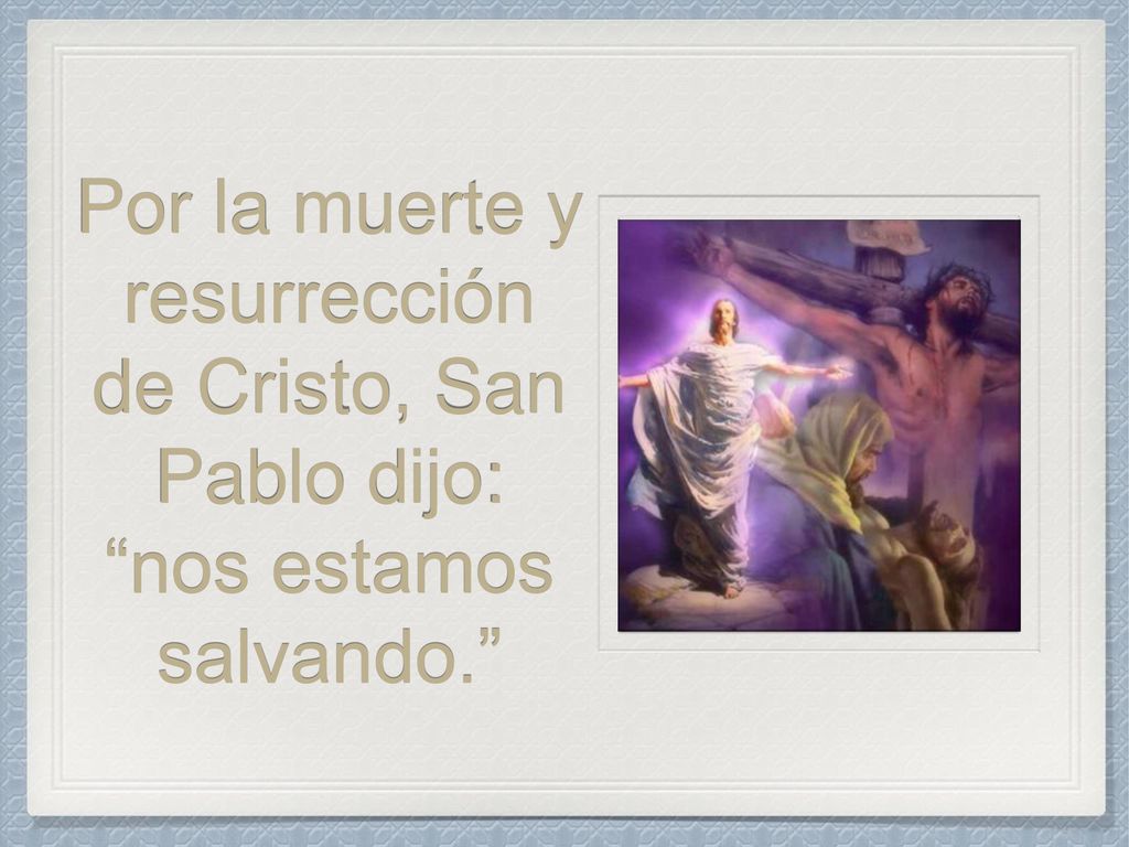 Por la muerte y resurrección de Cristo, San Pablo dijo: nos estamos salvando.