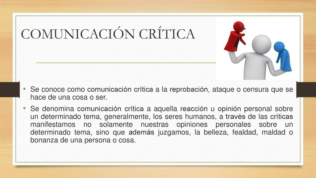 COMUNICACIÓN CRÍTICA Se conoce como comunicación crítica a la reprobación, ataque o censura que se hace de una cosa o ser.