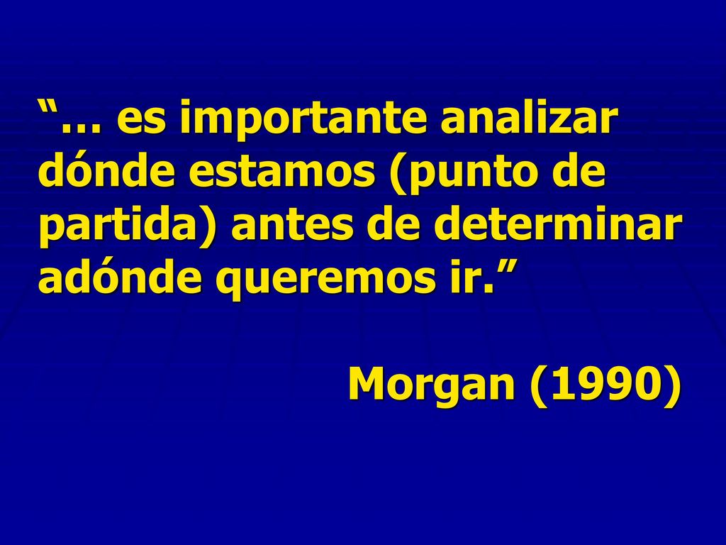 … es importante analizar dónde estamos (punto de partida) antes de determinar adónde queremos ir.