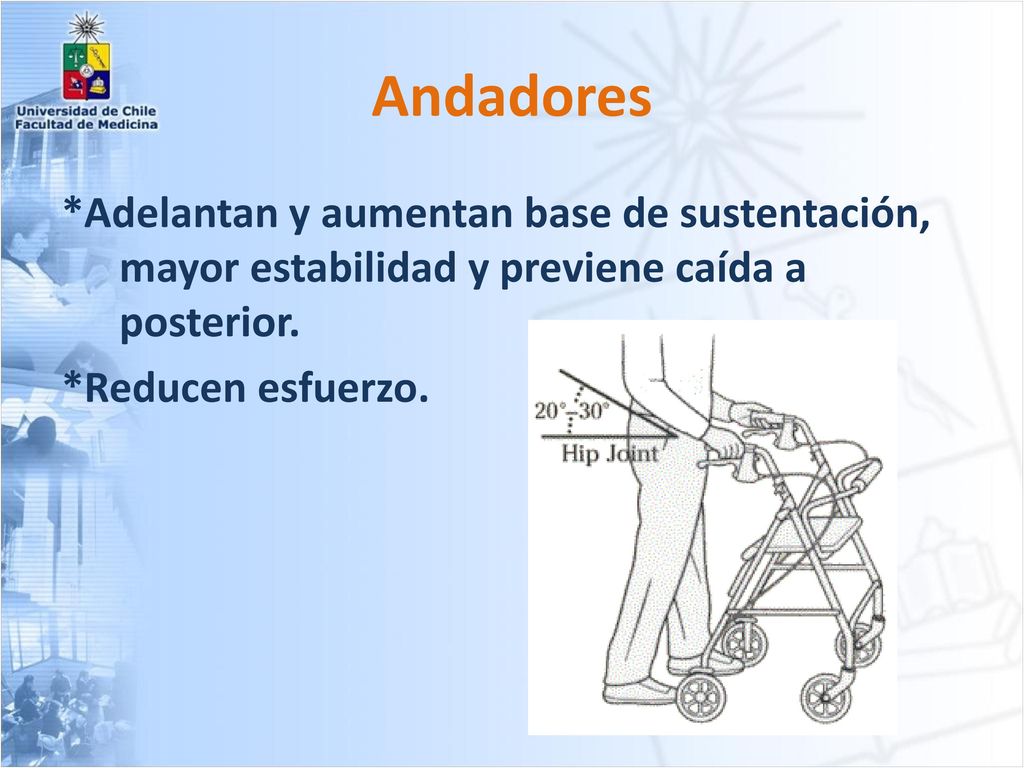 Andadores *Adelantan y aumentan base de sustentación, mayor estabilidad y previene caída a posterior.