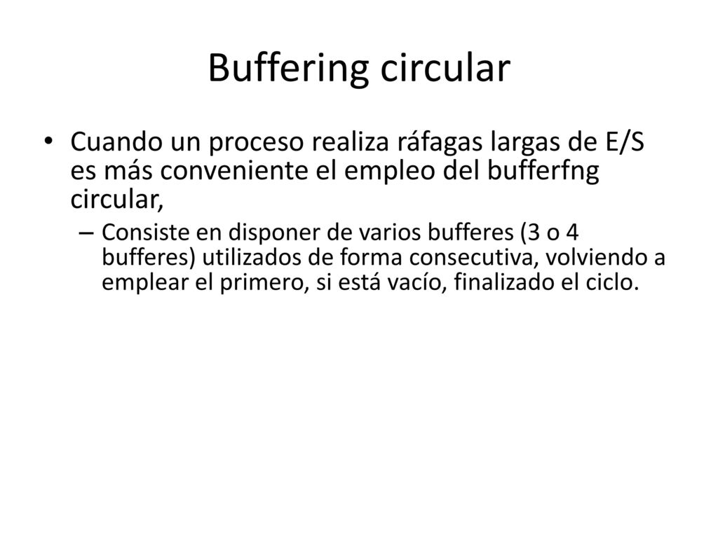 Buffering circular Cuando un proceso realiza ráfagas largas de E/S es más conveniente el empleo del bufferfng circular,