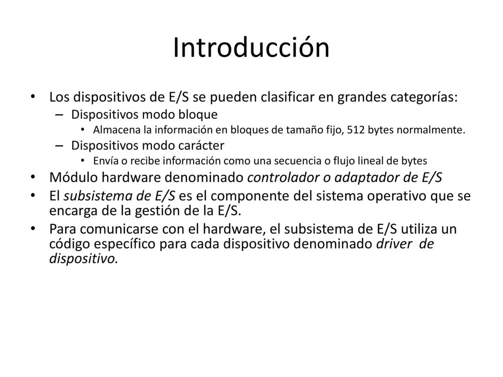 Introducción Los dispositivos de E/S se pueden clasificar en grandes categorías: Dispositivos modo bloque.