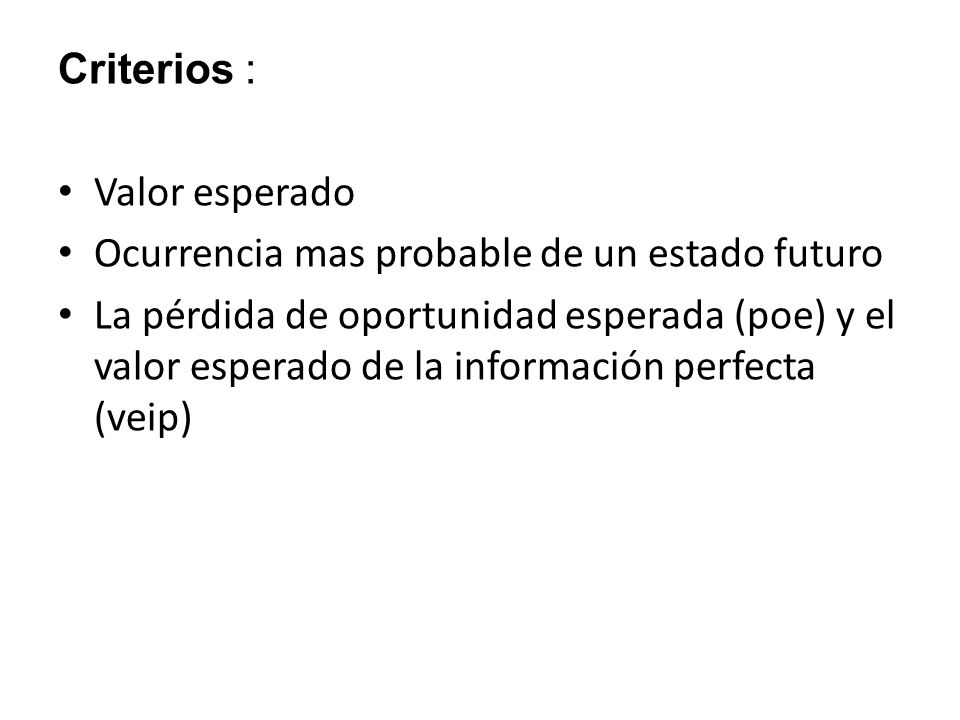 Criterios : Valor esperado. Ocurrencia mas probable de un estado futuro.