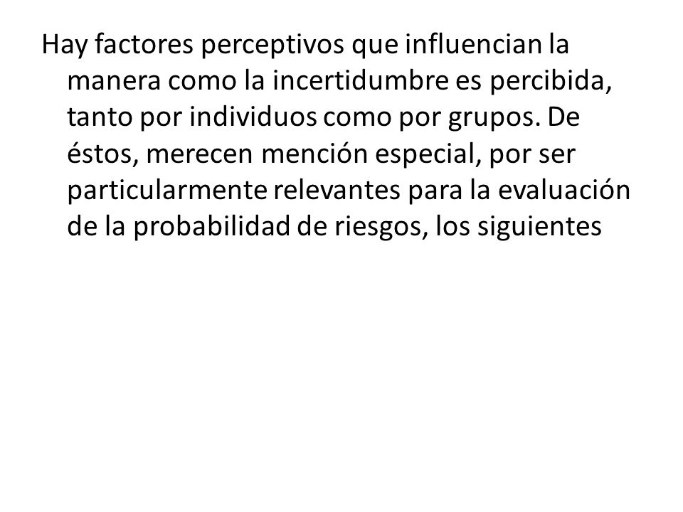 Hay factores perceptivos que influencian la manera como la incertidumbre es percibida, tanto por individuos como por grupos.