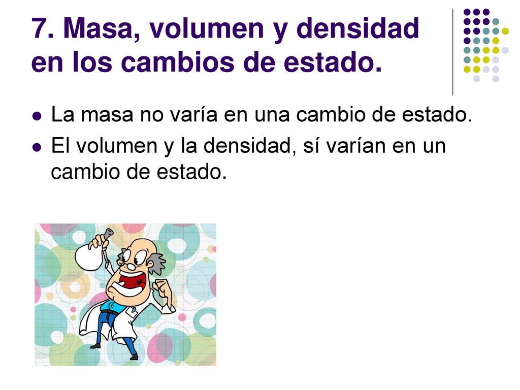 7. Masa, volumen y densidad en los cambios de estado.