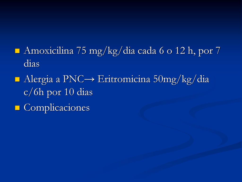 Amoxicilina 75 mg/kg/dia cada 6 o 12 h, por 7 dias