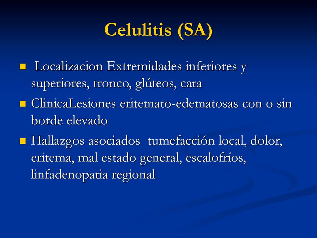 Celulitis (SA) Localizacion Extremidades inferiores y superiores, tronco, glúteos, cara.
