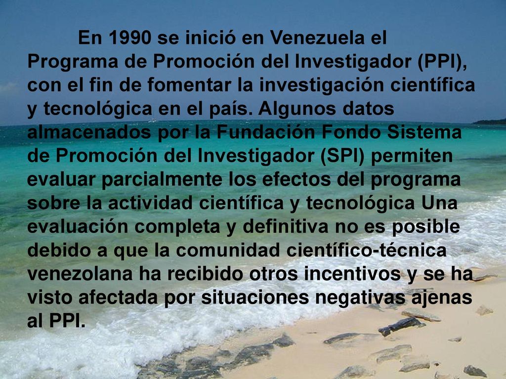 En 1990 se inició en Venezuela el Programa de Promoción del Investigador (PPI), con el fin de fomentar la investigación científica y tecnológica en el país.
