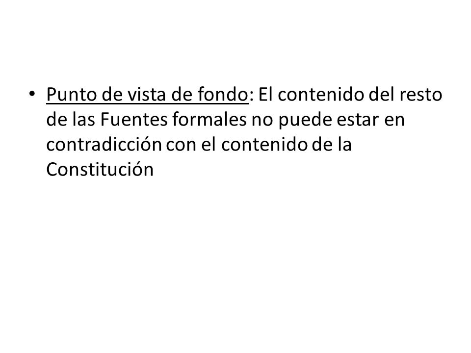 Punto de vista de fondo: El contenido del resto de las Fuentes formales no puede estar en contradicción con el contenido de la Constitución