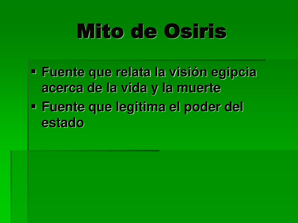 Mito de Osiris Fuente que relata la visión egipcia acerca de la vida y la muerte.