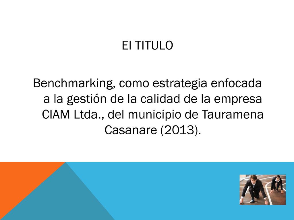 El TITULO Benchmarking, como estrategia enfocada a la gestión de la calidad de la empresa CIAM Ltda., del municipio de Tauramena Casanare (2013).