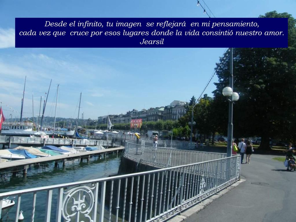 Desde el infinito, tu imagen se reflejará en mi pensamiento, cada vez que cruce por esos lugares donde la vida consintió nuestro amor.