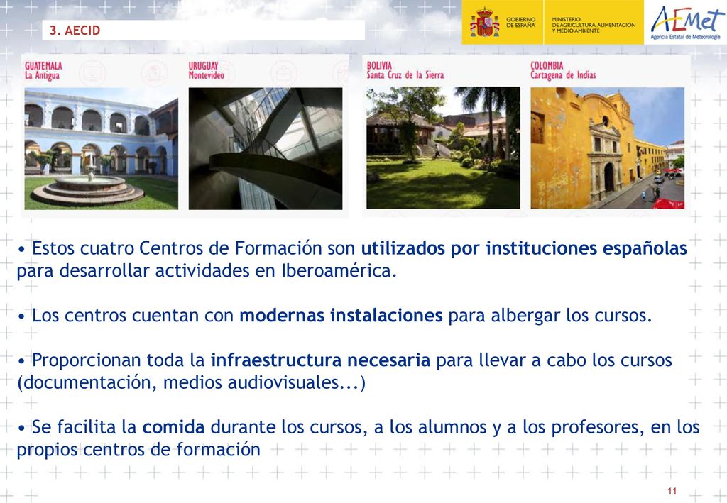 3. AECID Estos cuatro Centros de Formación son utilizados por instituciones españolas para desarrollar actividades en Iberoamérica.