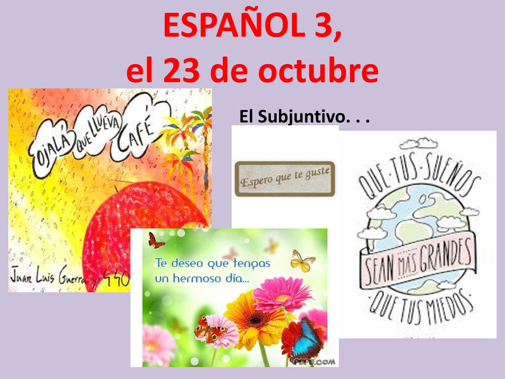 ESPAÑOL 3, el 23 de octubre El Subjuntivo. . .