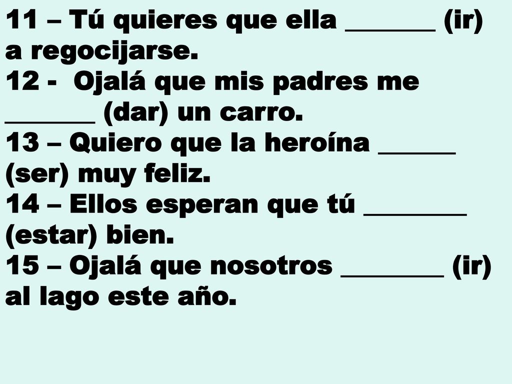 11 – Tú quieres que ella _______ (ir) a regocijarse.