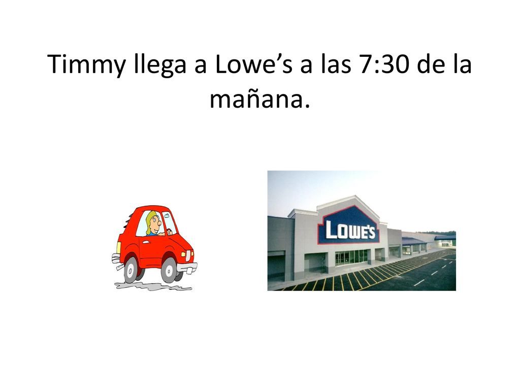 Timmy llega a Lowe’s a las 7:30 de la mañana.