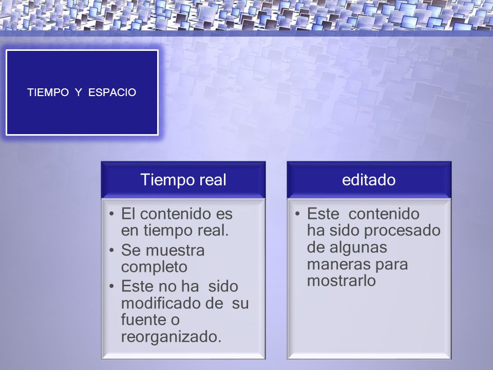 TIEMPO Y ESPACIO Tiempo real El contenido es en tiempo real.