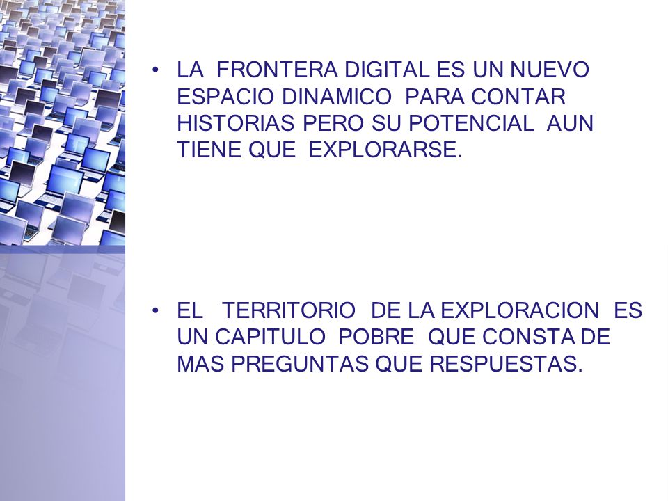 LA FRONTERA DIGITAL ES UN NUEVO ESPACIO DINAMICO PARA CONTAR HISTORIAS PERO SU POTENCIAL AUN TIENE QUE EXPLORARSE.