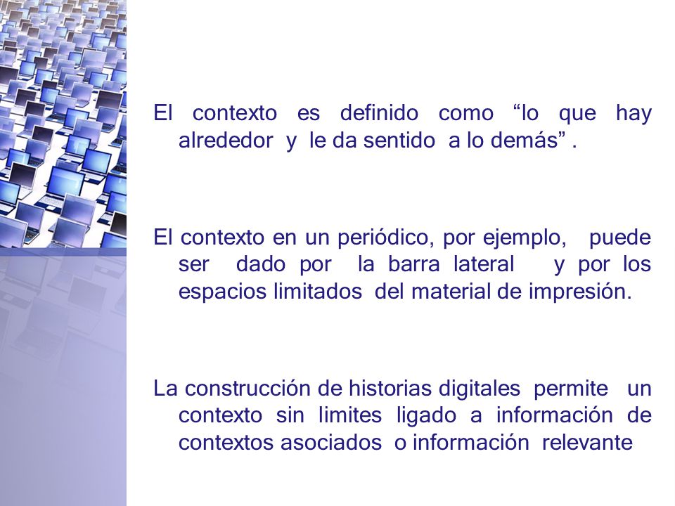 El contexto es definido como lo que hay alrededor y le da sentido a lo demás .
