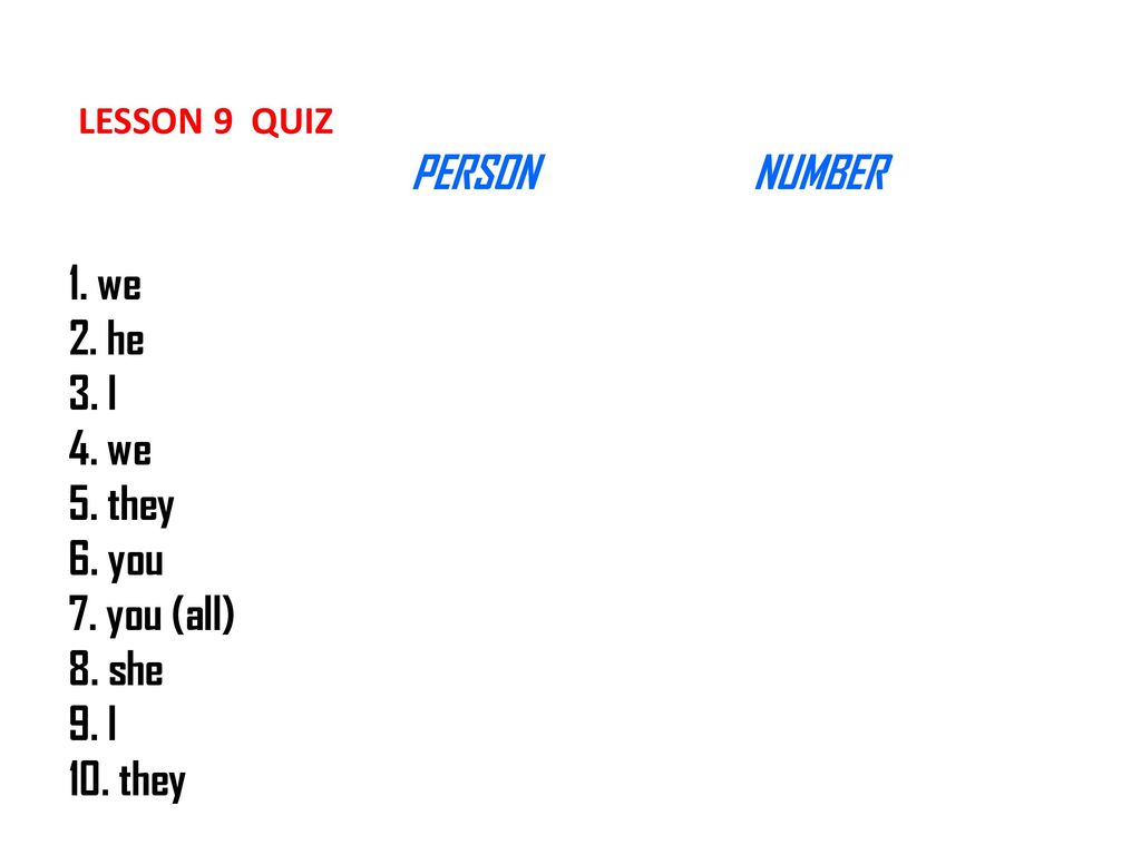 LESSON 9 QUIZ. PERSON. NUMBER 1. we 2. he 3. I 4. we 5. they 6. you 7