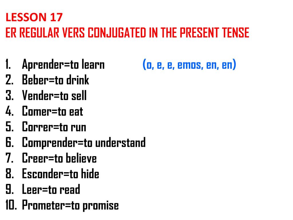 LESSON 17 ER REGULAR VERS CONJUGATED IN THE PRESENT TENSE. Aprender=to learn (o, e, e, emos, en, en)