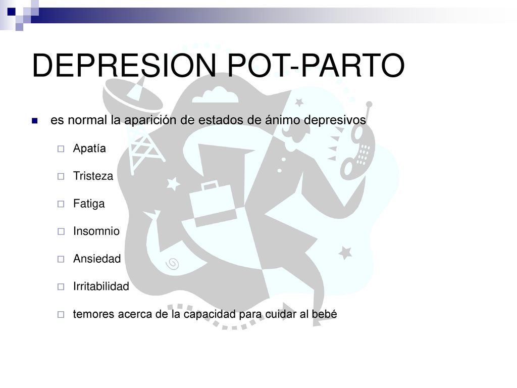 DEPRESION POT-PARTO es normal la aparición de estados de ánimo depresivos. Apatía. Tristeza. Fatiga.