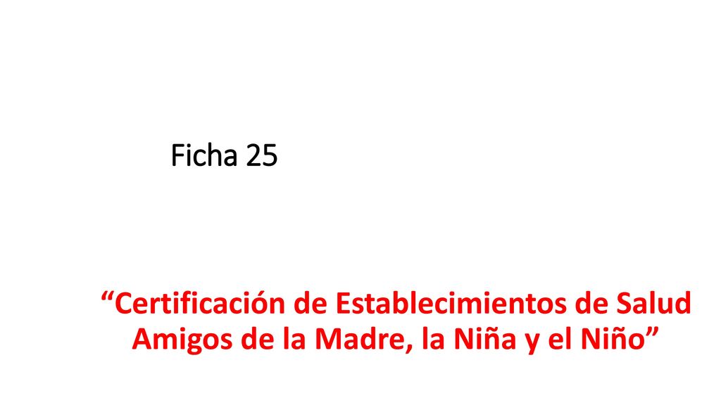 Ficha 25 Certificación de Establecimientos de Salud Amigos de la Madre, la Niña y el Niño