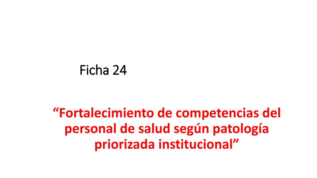 Ficha 24 Fortalecimiento de competencias del personal de salud según patología priorizada institucional