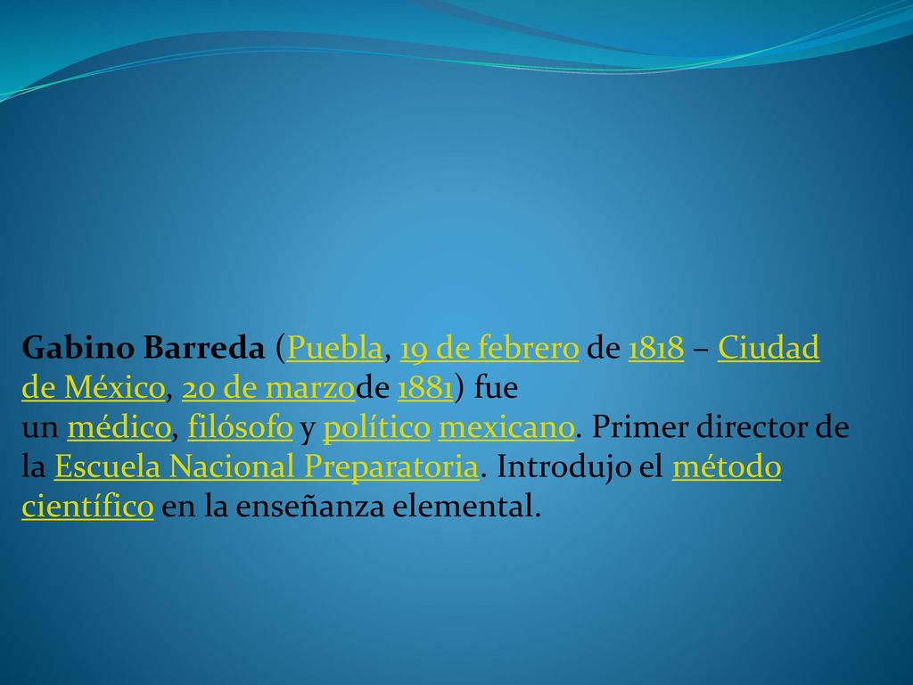 Gabino Barreda (Puebla, 19 de febrero de 1818 – Ciudad de México, 20 de marzode 1881) fue un médico, filósofo y político mexicano.