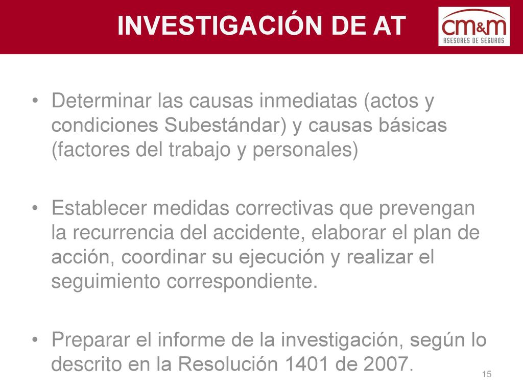 INVESTIGACIÓN DE AT Determinar las causas inmediatas (actos y condiciones Subestándar) y causas básicas (factores del trabajo y personales)