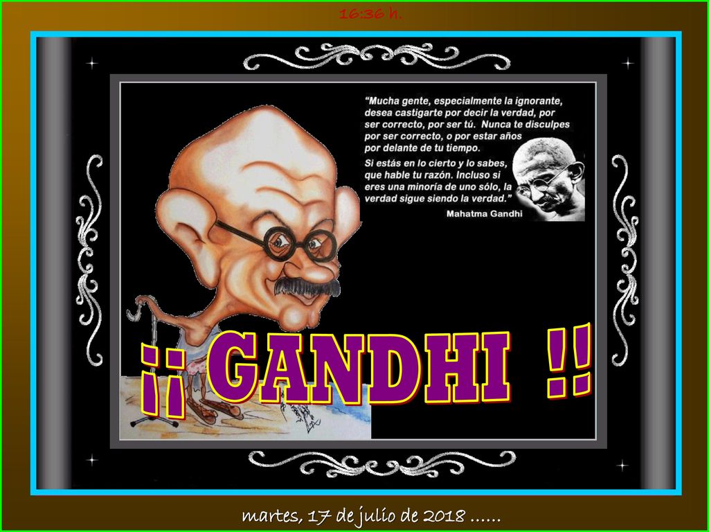 16:35 h. ¡¡ GANDHI !! martes, 17 de julio de 2018 ……