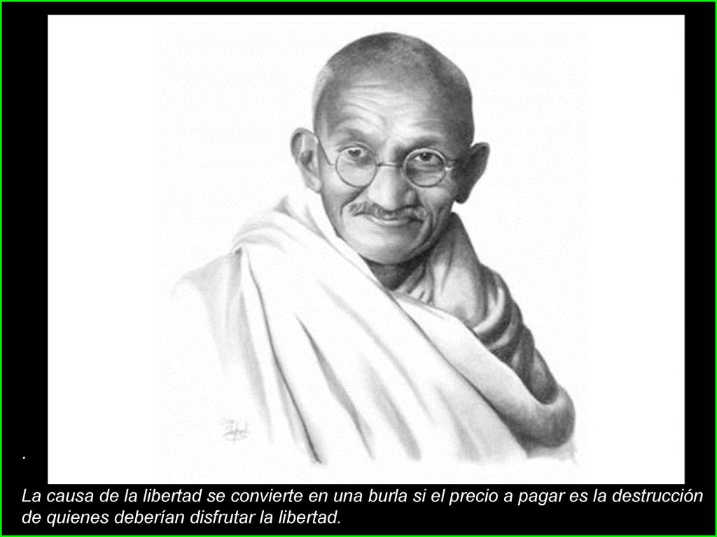 . La causa de la libertad se convierte en una burla si el precio a pagar es la destrucción de quienes deberían disfrutar la libertad.