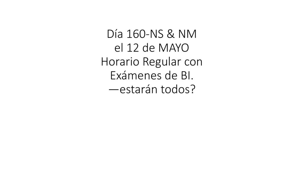 Día 160-NS & NM el 12 de MAYO Horario Regular con Exámenes de BI