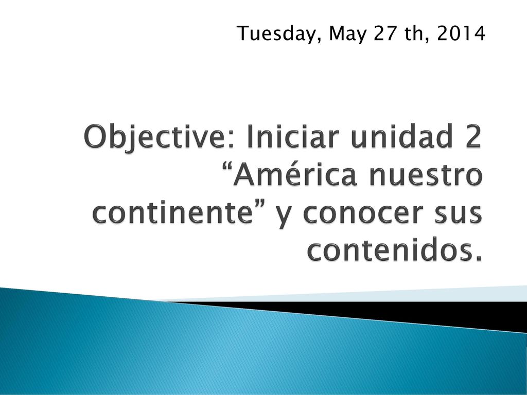Tuesday, May 27 th, 2014 Objective: Iniciar unidad 2 América nuestro continente y conocer sus contenidos.