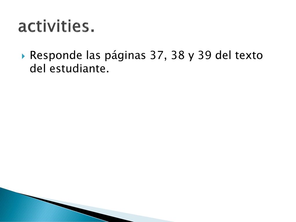 activities. Responde las páginas 37, 38 y 39 del texto del estudiante.