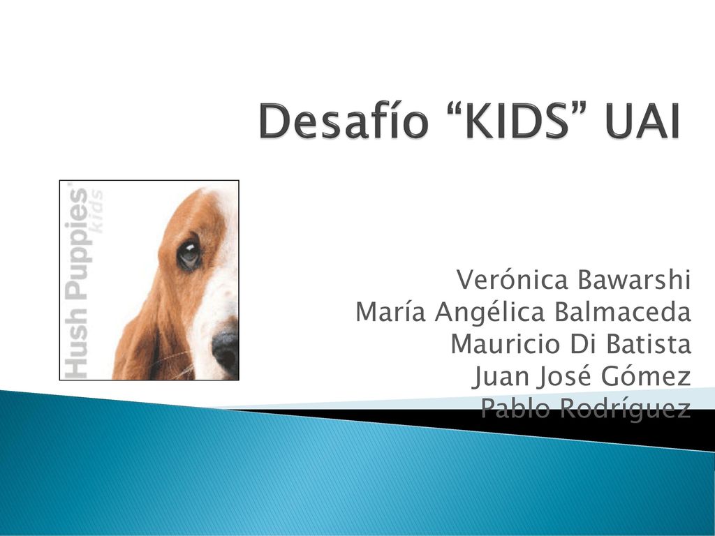 Desafío KIDS UAI Verónica Bawarshi María Angélica Balmaceda Mauricio Di Batista Juan José Gómez Pablo Rodríguez.