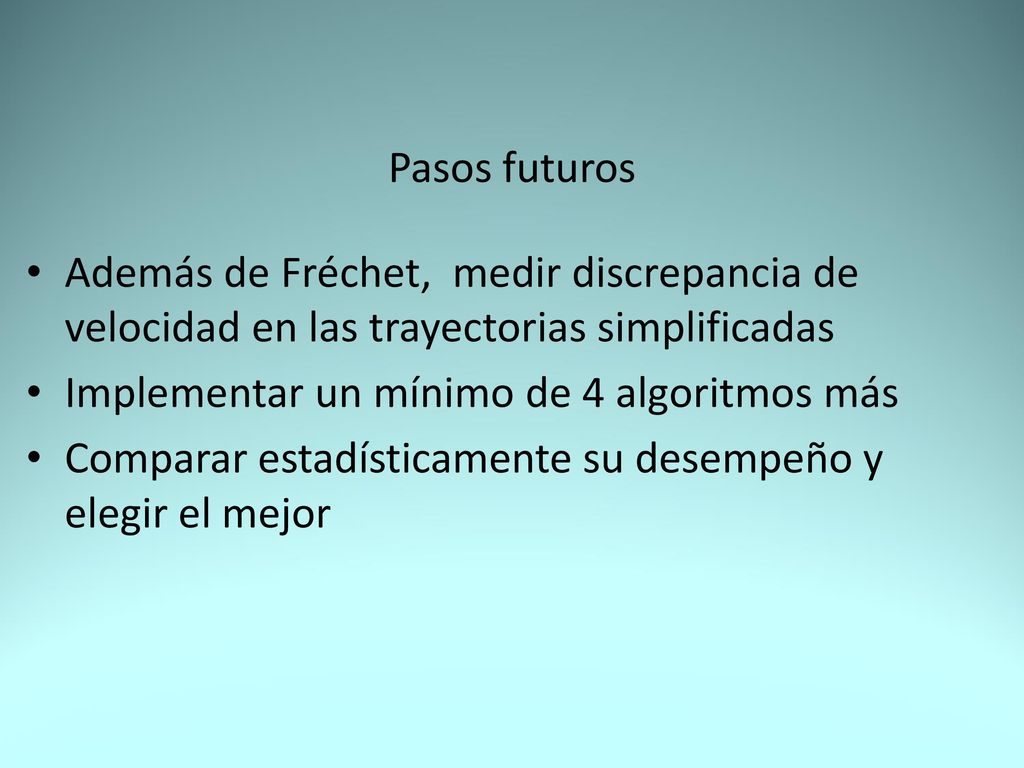 Pasos futuros Además de Fréchet, medir discrepancia de velocidad en las trayectorias simplificadas.
