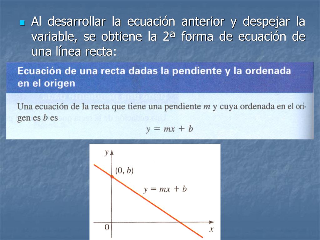 Al desarrollar la ecuación anterior y despejar la variable, se obtiene la 2ª forma de ecuación de una línea recta: