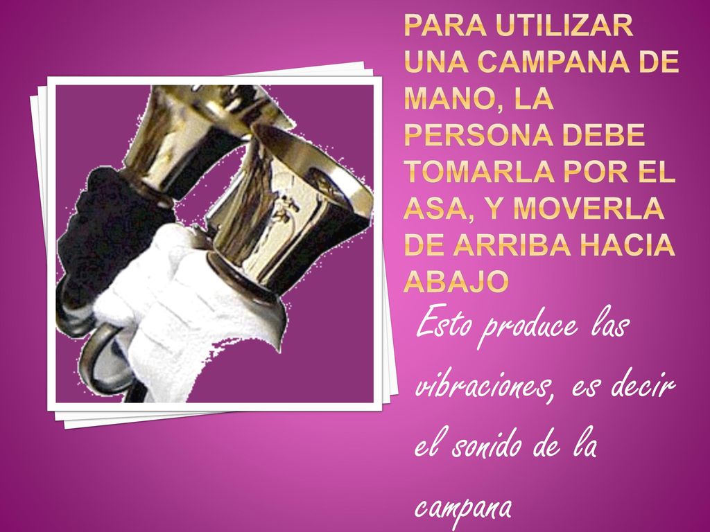 Esto produce las vibraciones, es decir el sonido de la campana