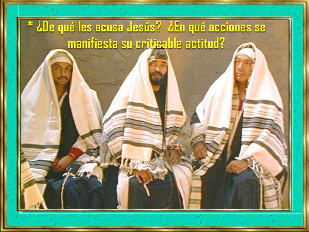 * ¿De qué les acusa Jesús ¿En qué acciones se manifiesta su criticable actitud