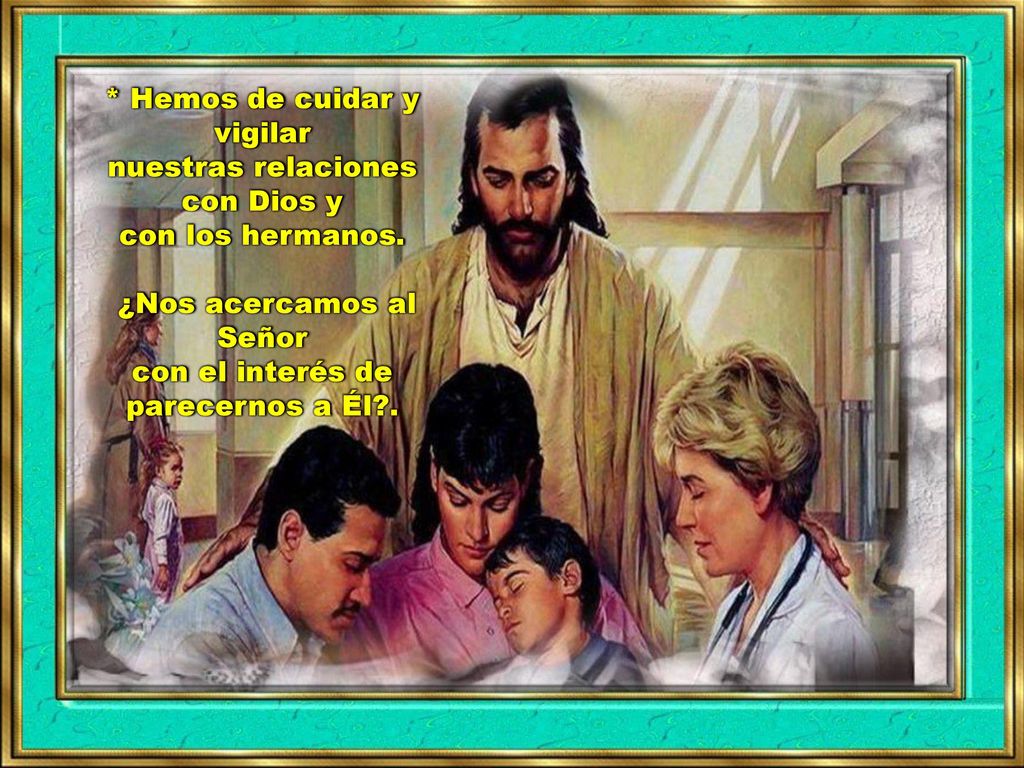 * Hemos de cuidar y vigilar nuestras relaciones con Dios y