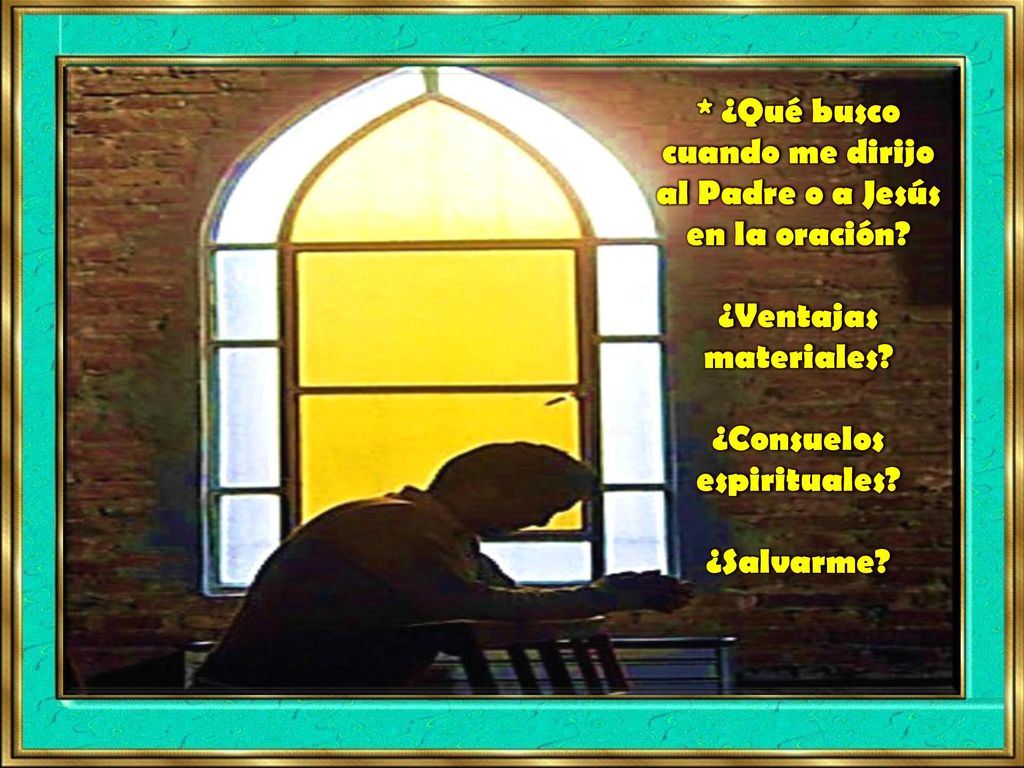 * ¿Qué busco cuando me dirijo al Padre o a Jesús en la oración