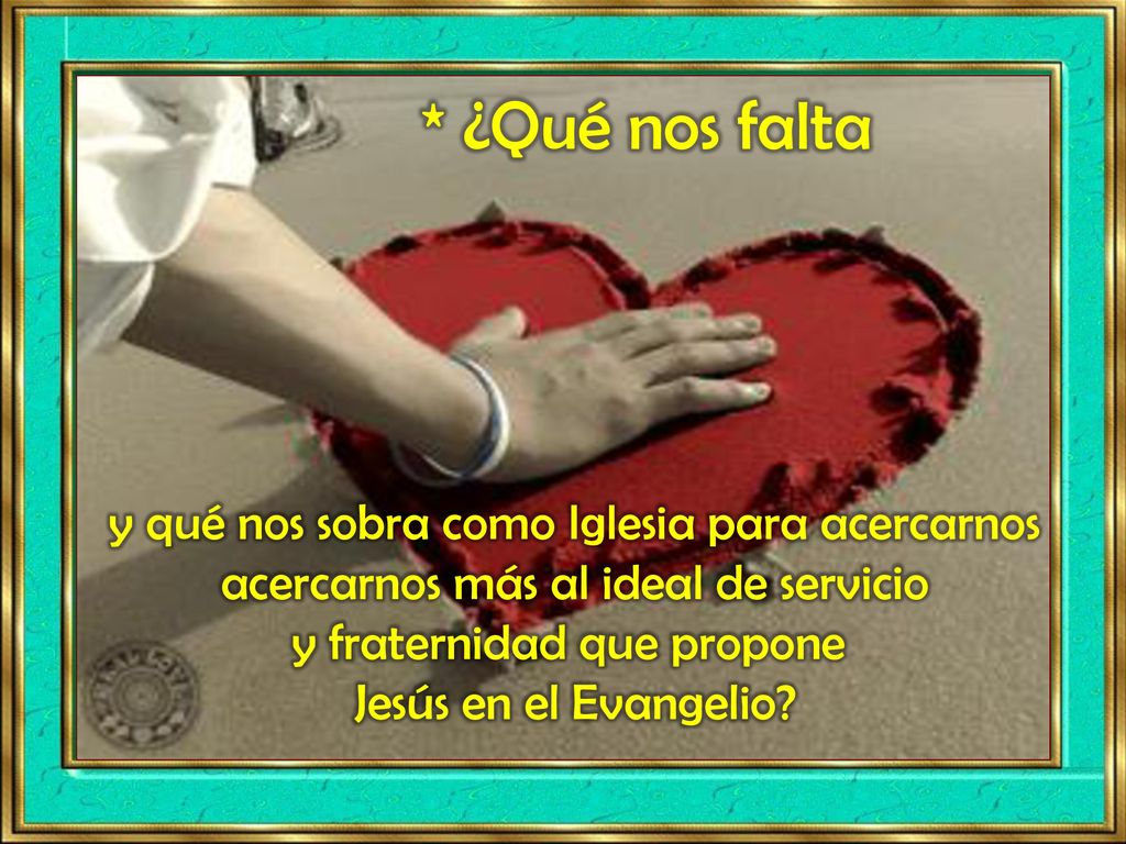 * ¿Qué nos falta y qué nos sobra como Iglesia para acercarnos