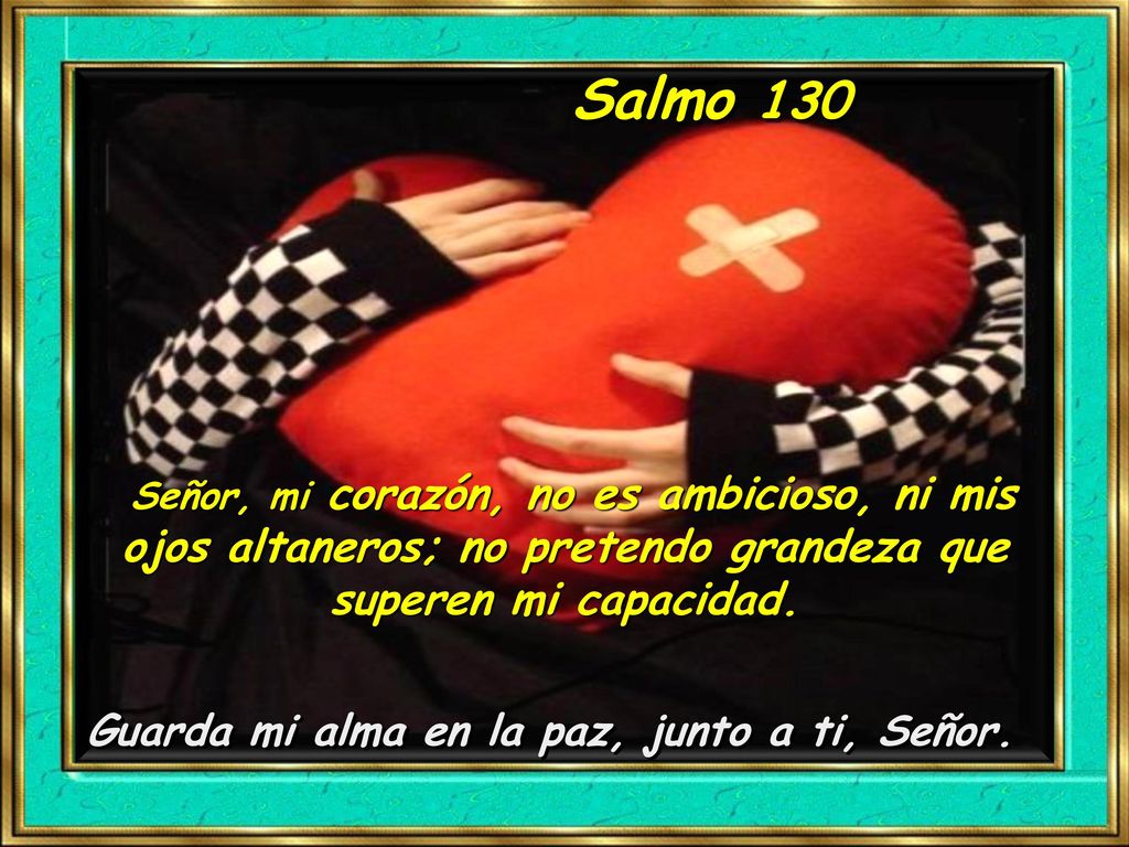 Salmo 130 Guarda mi alma en la paz, junto a ti, Señor.
