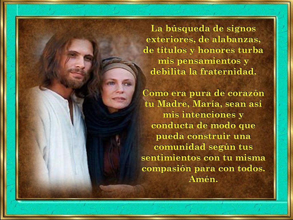 La búsqueda de signos exteriores, de alabanzas, de títulos y honores turba mis pensamientos y debilita la fraternidad.