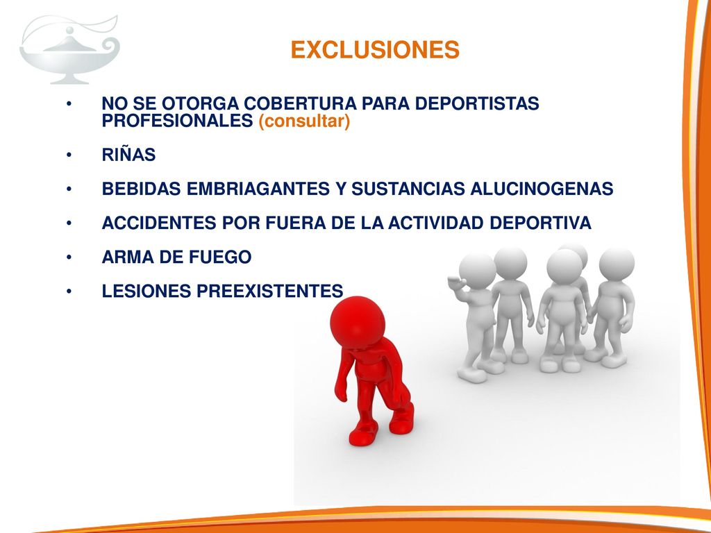 EXCLUSIONES NO SE OTORGA COBERTURA PARA DEPORTISTAS PROFESIONALES (consultar) RIÑAS. BEBIDAS EMBRIAGANTES Y SUSTANCIAS ALUCINOGENAS.
