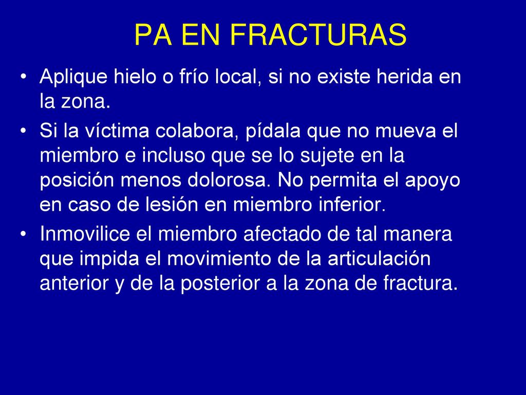 PA EN FRACTURAS Aplique hielo o frío local, si no existe herida en la zona.