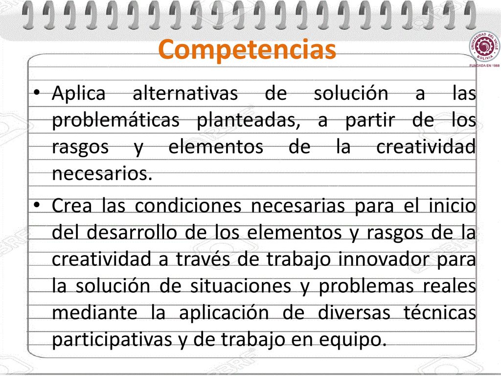 Competencias Aplica alternativas de solución a las problemáticas planteadas, a partir de los rasgos y elementos de la creatividad necesarios.